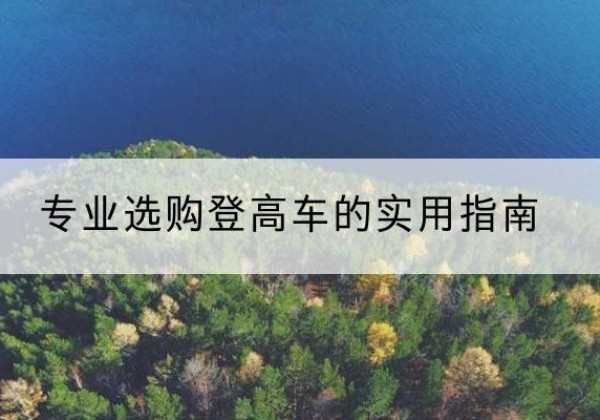 宛城电动登高车厂家推荐-专业选购登高车的实用指南